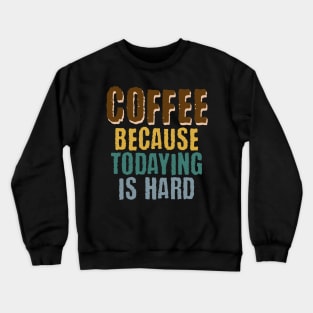 Coffee Because Todaying Is Hard vintage grunge design Crewneck Sweatshirt